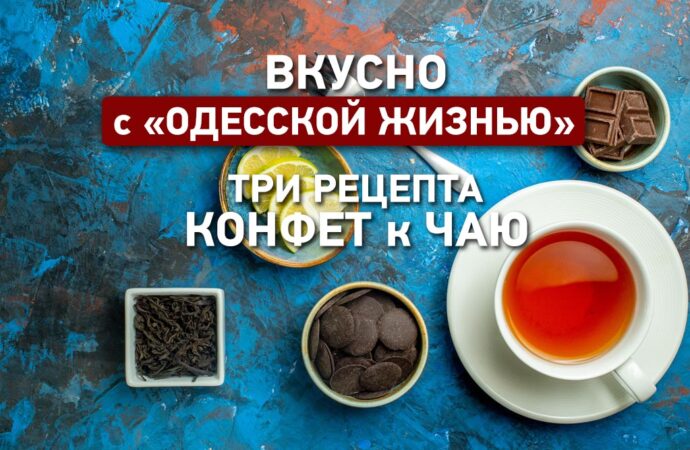 Вкусно с «Одесской жизнью»: три рецепта конфет к чаю