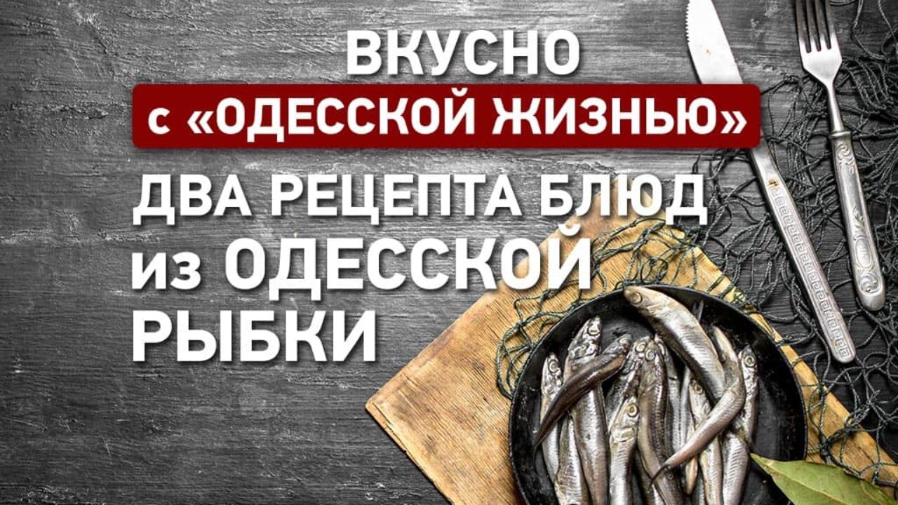 Вкусно с «Одесской жизнью»: два рецепта блюд из одесской рыбки