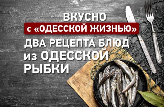 Вкусно с «Одесской жизнью»: два рецепта блюд из одесской рыбки 