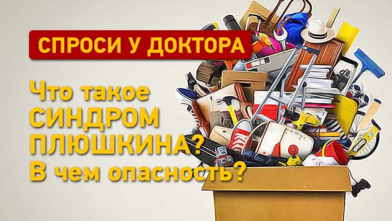 Спроси у доктора: что такое синдром Плюшкина и чем он опасен?