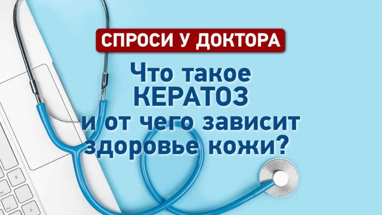 Спроси у доктора: что такое кератоз и от чего зависит здоровье кожи