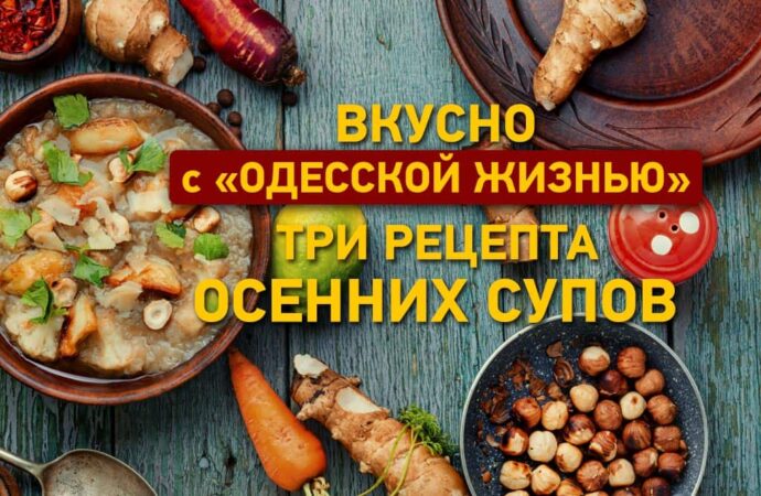 Вкусно с «Одесской жизнью»: три рецепта осенних супов