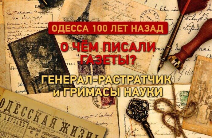О чем писали одесские газеты 100 лет назад: генерал-растратчик и гримасы науки
