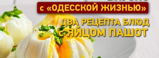 Вкусно с «Одесской жизнью»: два рецепта блюд с яйцом пашот