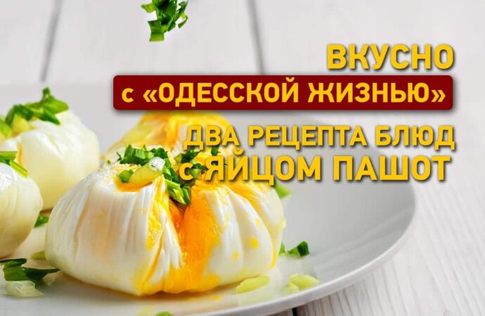 Вкусно с «Одесской жизнью»: два рецепта блюд с яйцом пашот
