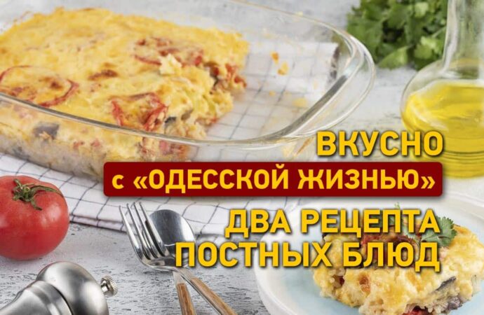 Вкусно с «Одесской жизнью»: два рецепта постных блюд