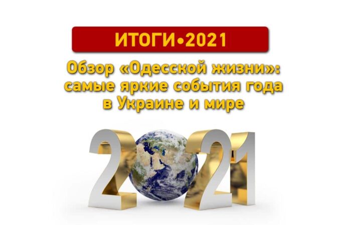 Підсумки-2021: найзнаковіші події року в Україні та світі – огляд «Одесской жизни»