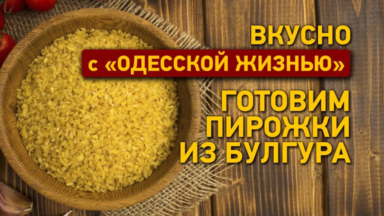 Рецепт пирожков из булгура: вкусно с «Одесской жизнью»