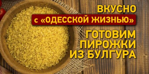 Вкусно с «Одесской жизнью»: готовим пирожки из булгура