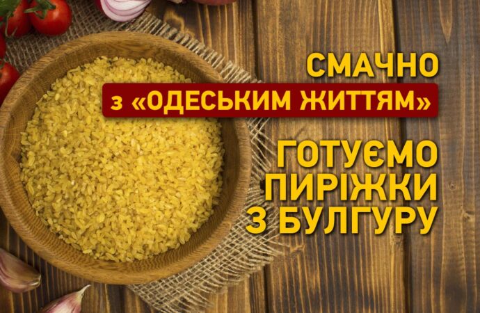 Смачно з «Одеським життям»: готуємо пиріжки з булгуру