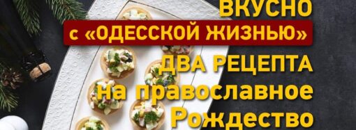 Вкусно с «Одесской жизнью»: два блюда на православное Рождество