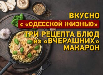 Вкусно с «Одесской жизнью»: три рецепта блюд из «вчерашних» макарон