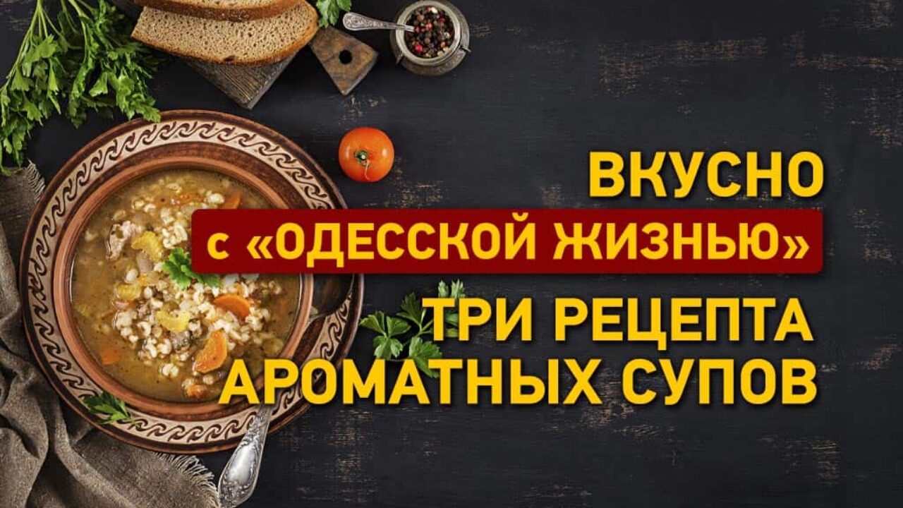 Три рецепта ароматных супов - Вкусно с «Одесской жизнью»