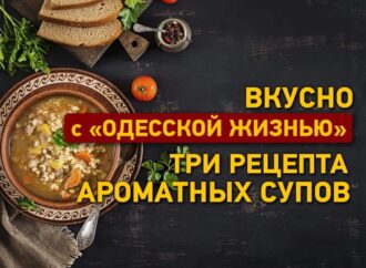 Вкусно с «Одесской жизнью»: три рецепта ароматных супов
