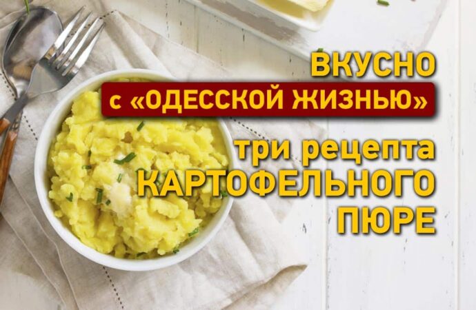 Вкусно с «Одесской жизнью»: три рецепта картофельного пюре