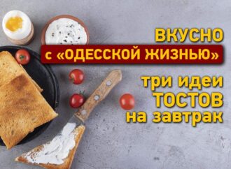 Вкусно с «Одесской жизнью»: три идеи тостов на завтрак