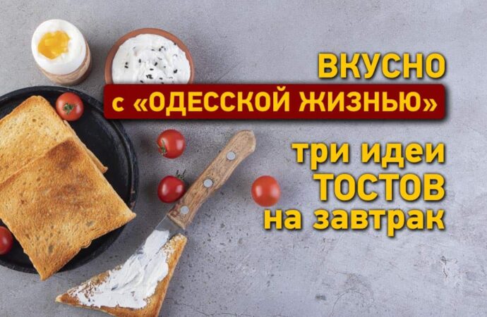 Вкусно с «Одесской жизнью»: три идеи тостов на завтрак