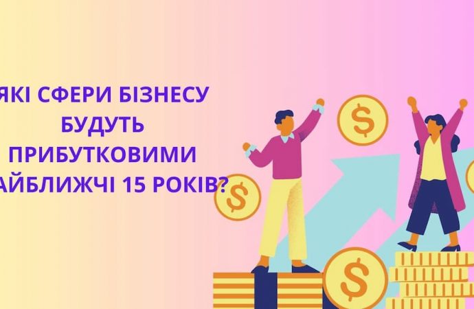 Які сфери бізнесу будуть прибутковими найближчі 15 років: перспективні галузі